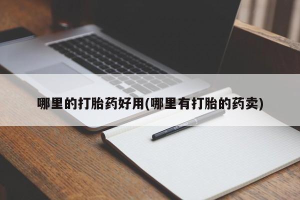 米非司酮片网上药店购买方式哪里的打胎药好用(哪里有打胎的药卖)