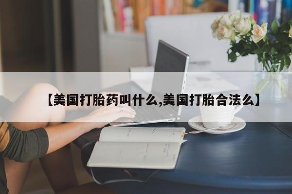 米非司酮片网上药店购买方式【美国打胎药叫什么,美国打胎合法么】