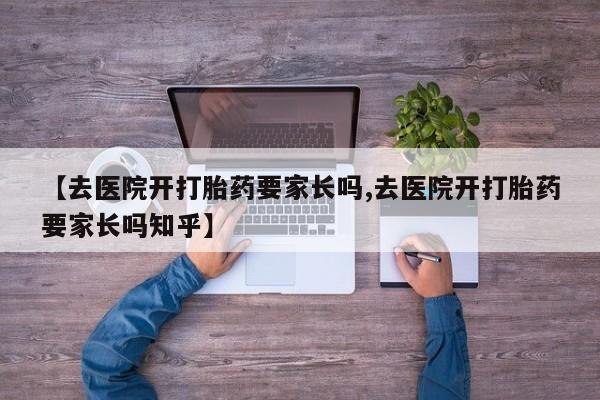 米非司酮片网上药店购买方式【去医院开打胎药要家长吗,去医院开打胎药要家长吗知乎】