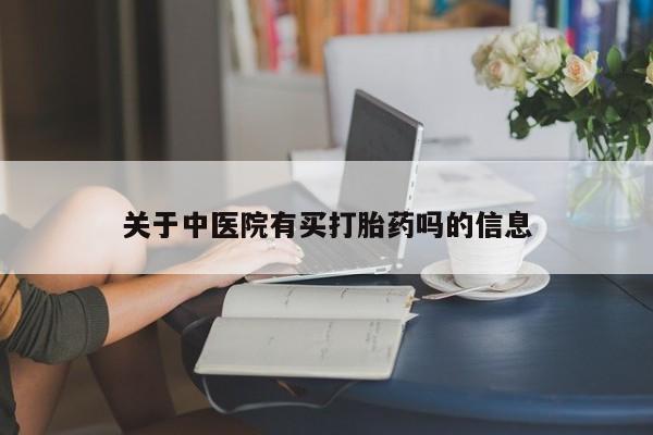 米非司酮片网上药店购买方式关于中医院有买打胎药吗的信息