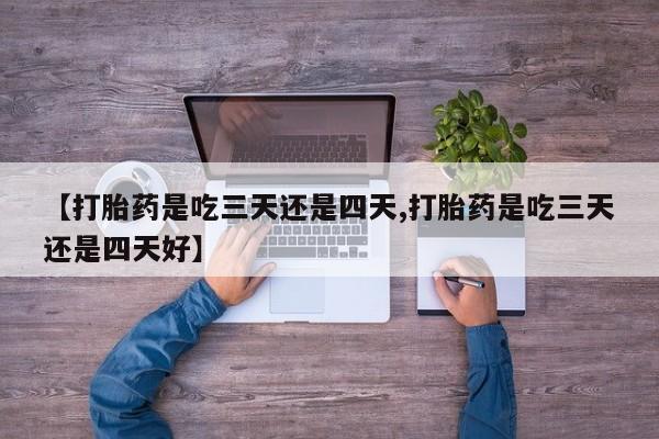米非司酮片网上药店购买方式【打胎药是吃三天还是四天,打胎药是吃三天还是四天好】