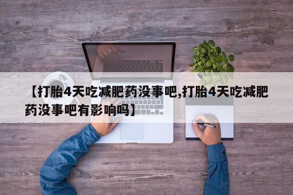 米非司酮片网上药店购买方式【打胎4天吃减肥药没事吧,打胎4天吃减肥药没事吧有影响吗】
