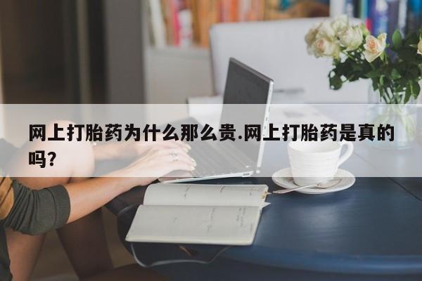 米非司酮片网上药店购买方式网上打胎药为什么那么贵.网上打胎药是真的吗？