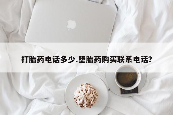 米非司酮片网上药店购买方式打胎药电话多少.堕胎药购买联系电话？