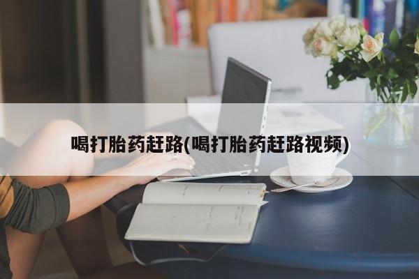 米非司酮片网上药店购买方式喝打胎药赶路(喝打胎药赶路视频)