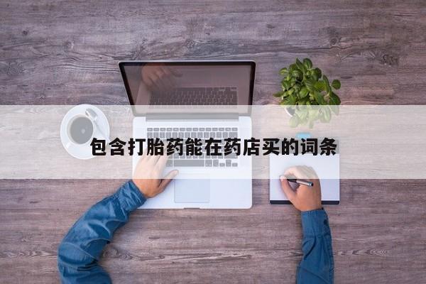 米非司酮片网上药店购买方式包含打胎药能在药店买的词条