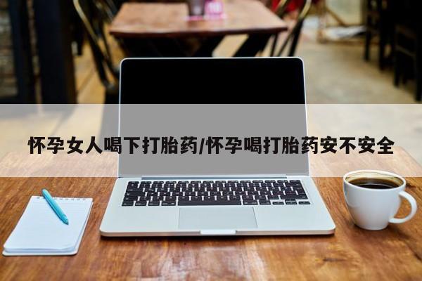 米非司酮片网上药店购买方式怀孕女人喝下打胎药/怀孕喝打胎药安不安全