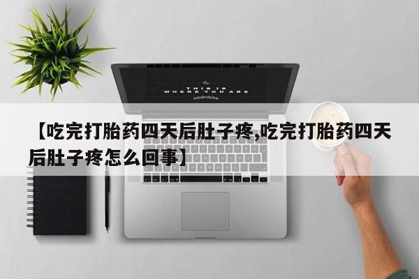 米非司酮片网上药店购买方式【吃完打胎药四天后肚子疼,吃完打胎药四天后肚子疼怎么回事】