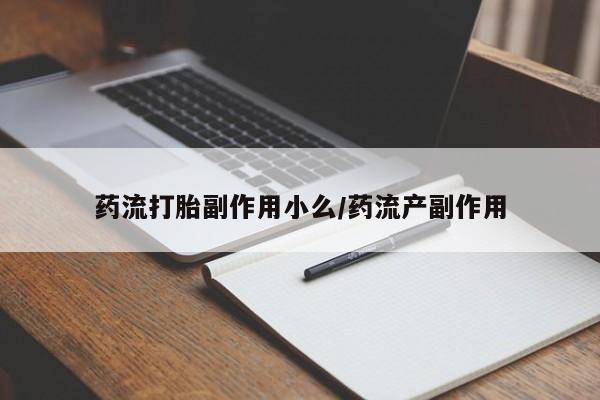 米非司酮片网上药店购买方式药流打胎副作用小么/药流产副作用