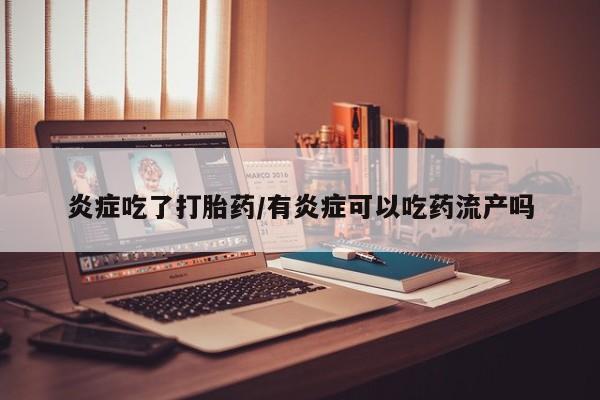 米非司酮片网上药店购买方式炎症吃了打胎药/有炎症可以吃药流产吗